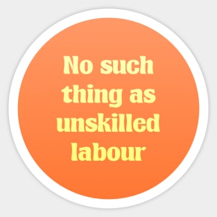 No Such Thing A Unskilled Labor - Workers Rights Sticker